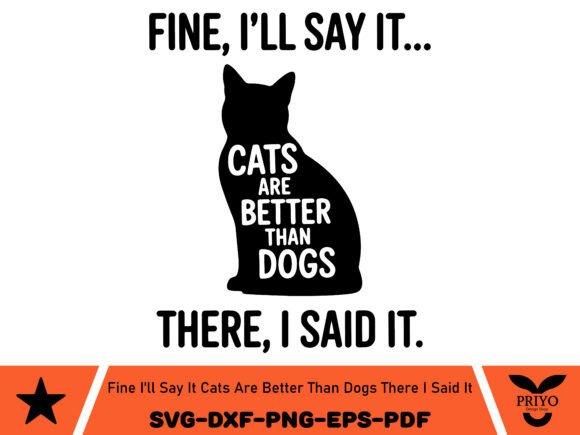 Fine I ll Say It Cats Are Better Than