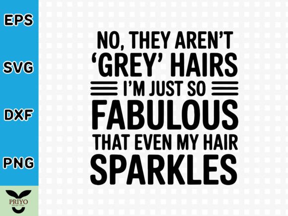 No They Aren’t Grey Hairs I’m Just So Fabulous
