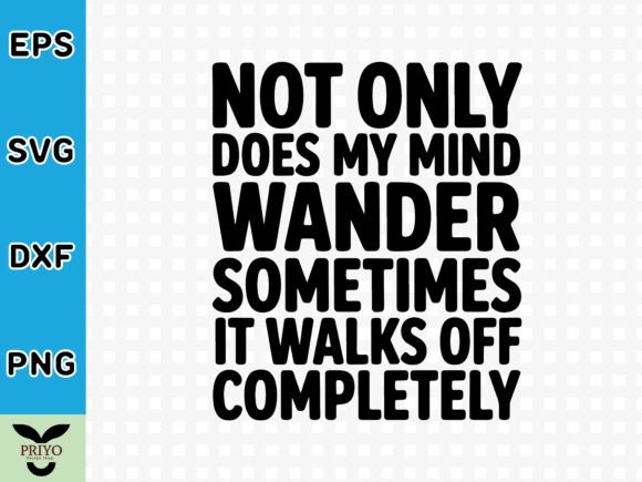Not Only Does My Mind Wander Sometimes I